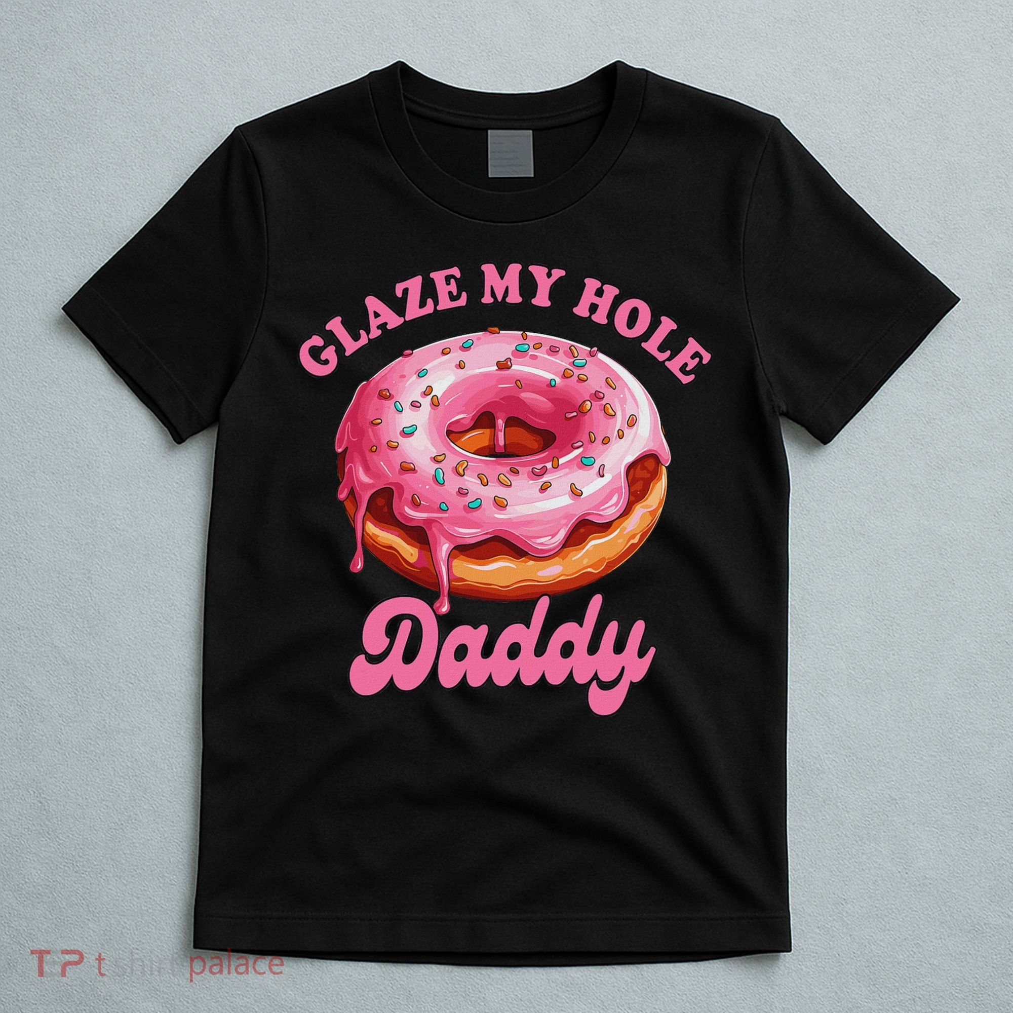 Sarcasm Funny Adult Humor Sarcastic Glaze My Hole Daddy T-Shirt