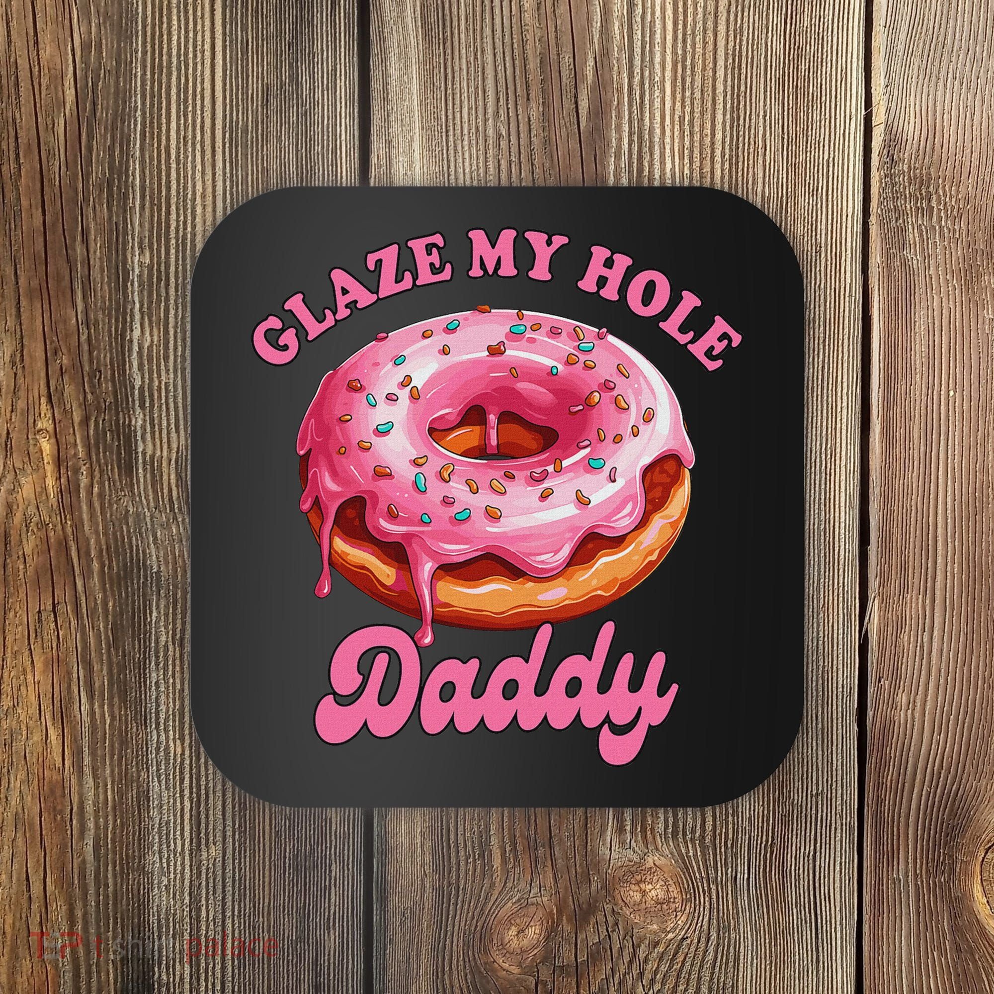 Sarcasm Funny Adult Humor Sarcastic Glaze My Hole Daddy Coaster