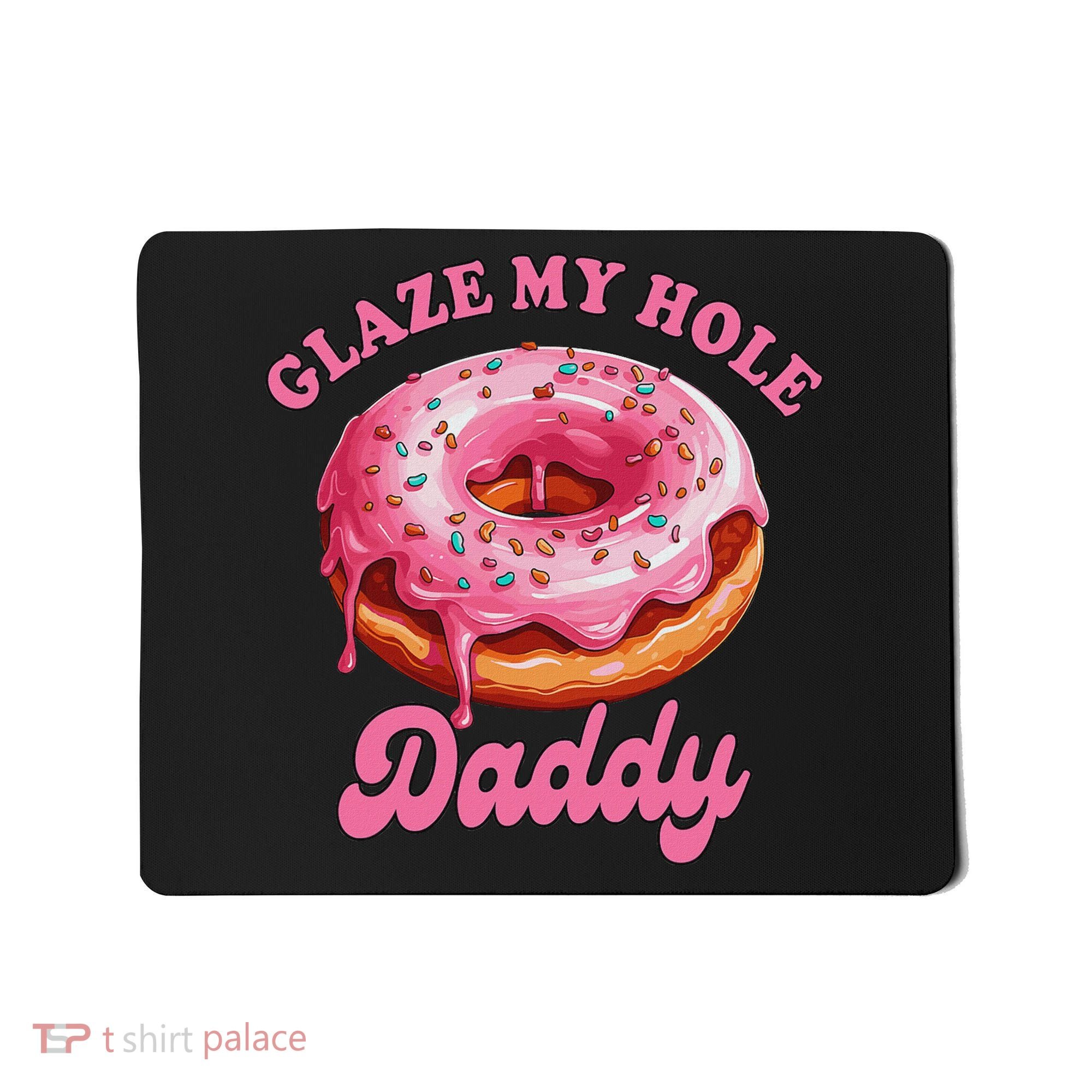 Sarcasm Funny Adult Humor Sarcastic Glaze My Hole Daddy Mousepad