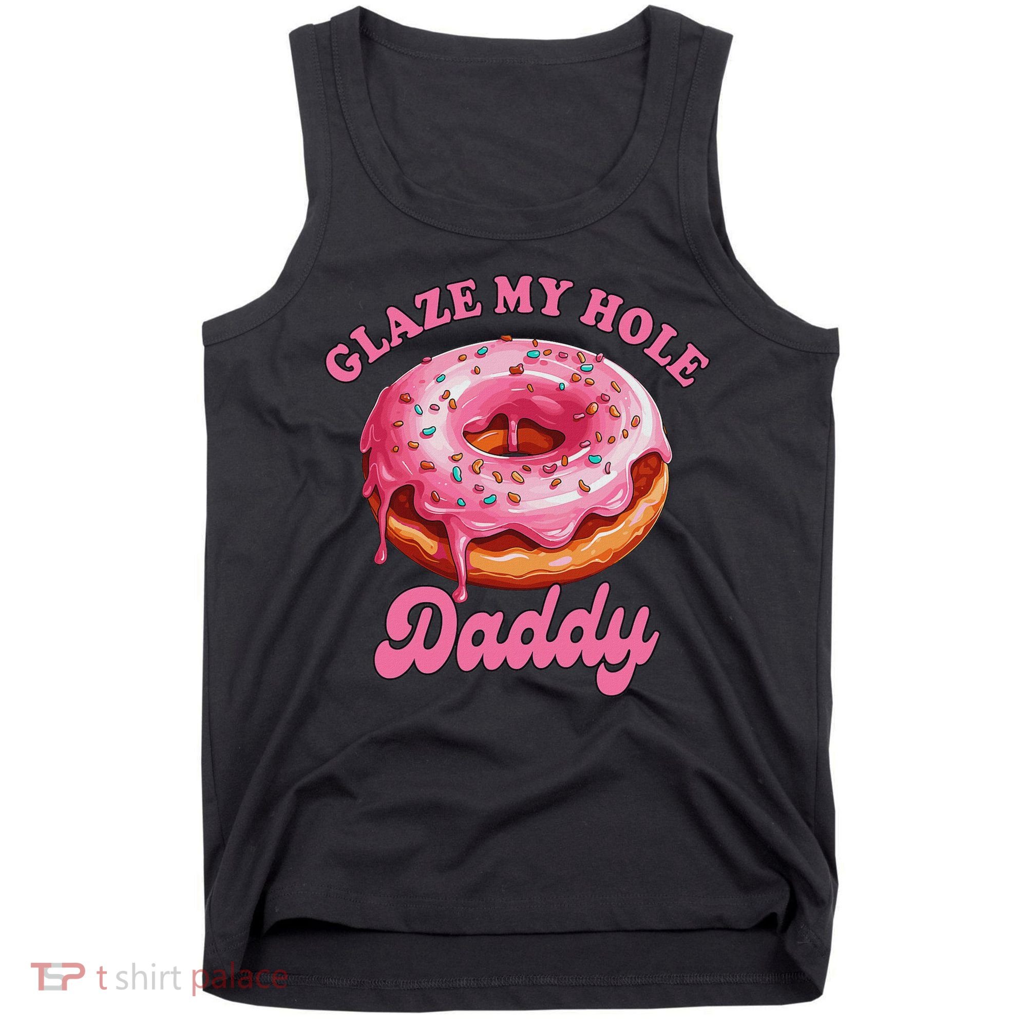Sarcasm Funny Adult Humor Sarcastic Glaze My Hole Daddy Tank Top