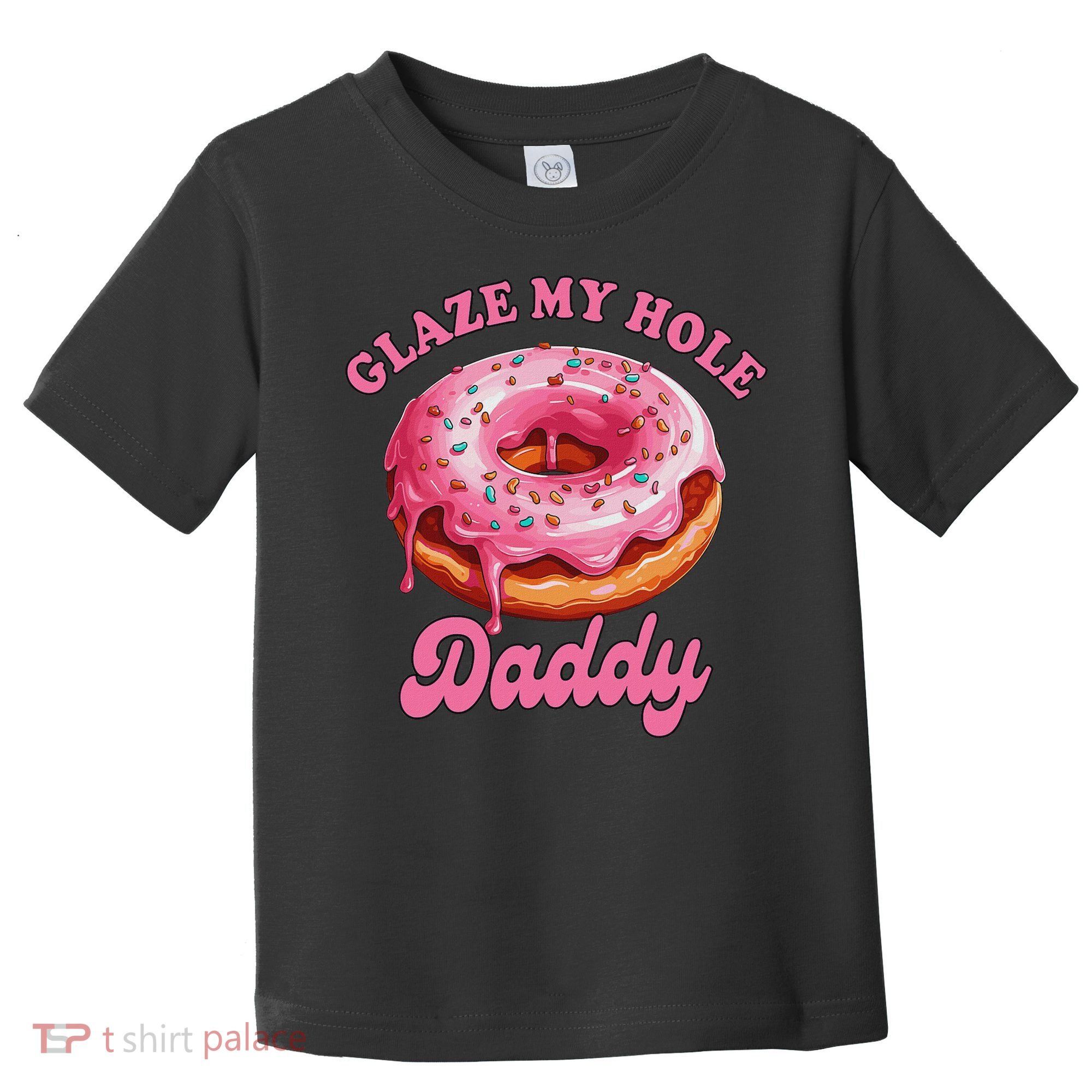 Sarcasm Funny Adult Humor Sarcastic Glaze My Hole Daddy Toddler T-Shirt