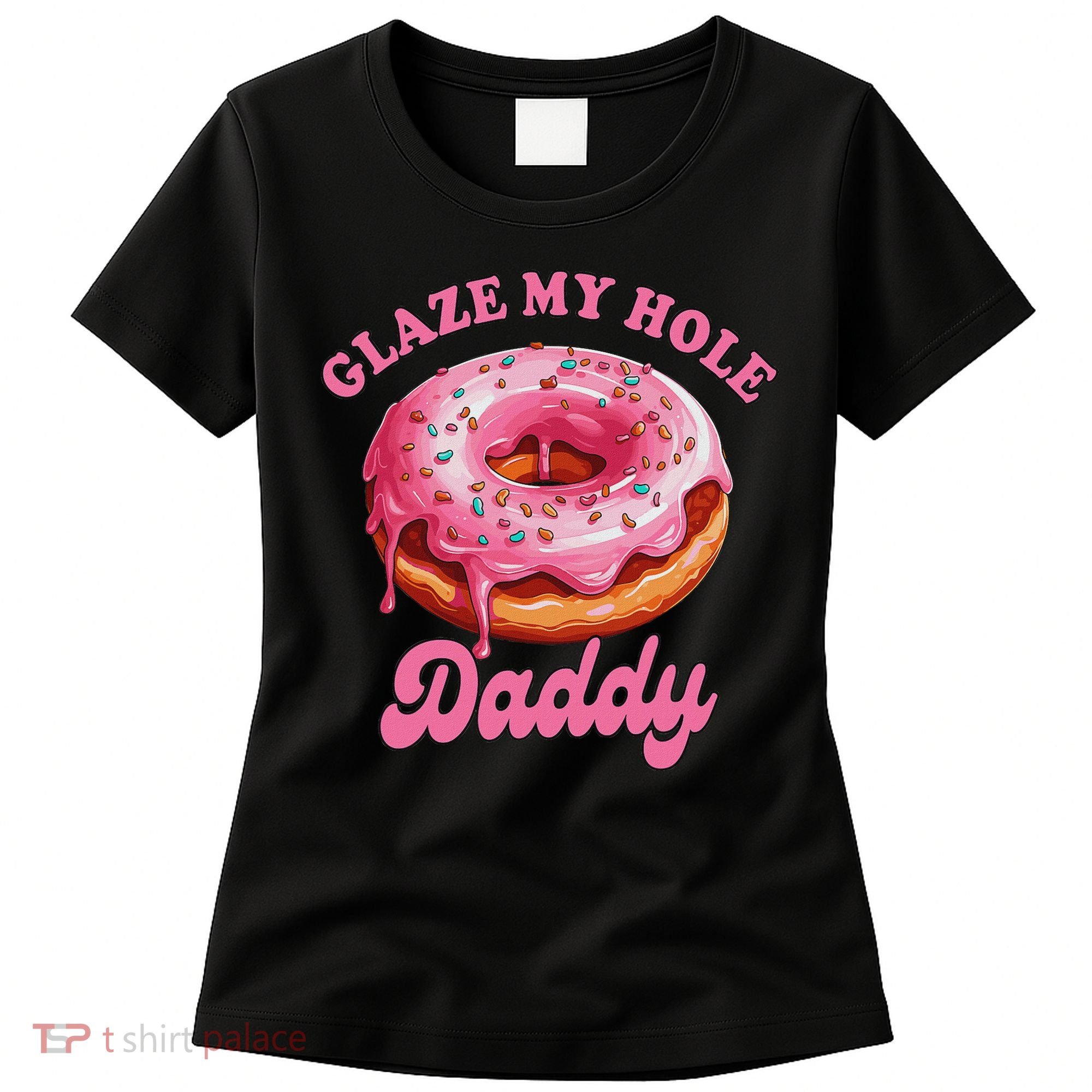 Sarcasm Funny Adult Humor Sarcastic Glaze My Hole Daddy Women's T-Shirt