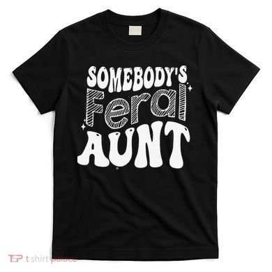 Somebody's Feral Aunt T-Shirt