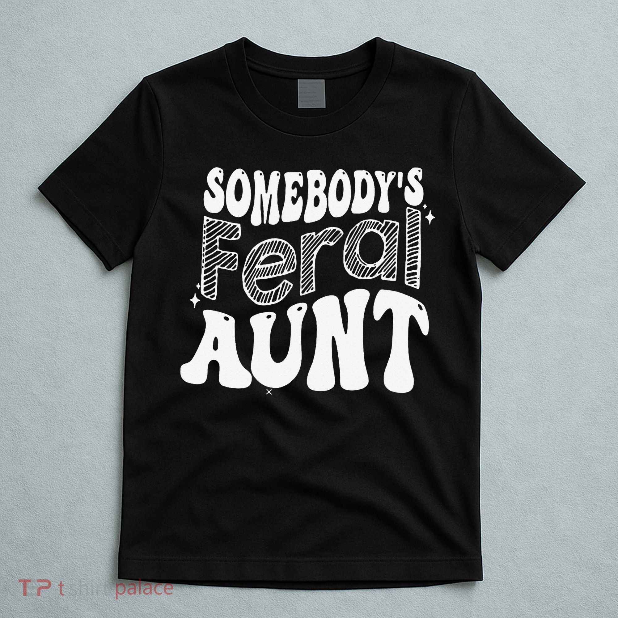Somebody's Feral Aunt T-Shirt