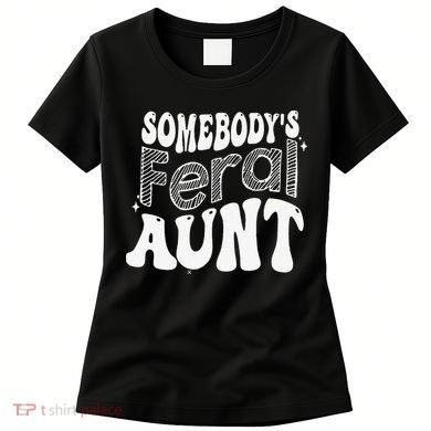 Somebody's Feral Aunt Women's T-Shirt