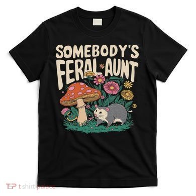Somebody's Feral Aunt T-Shirt