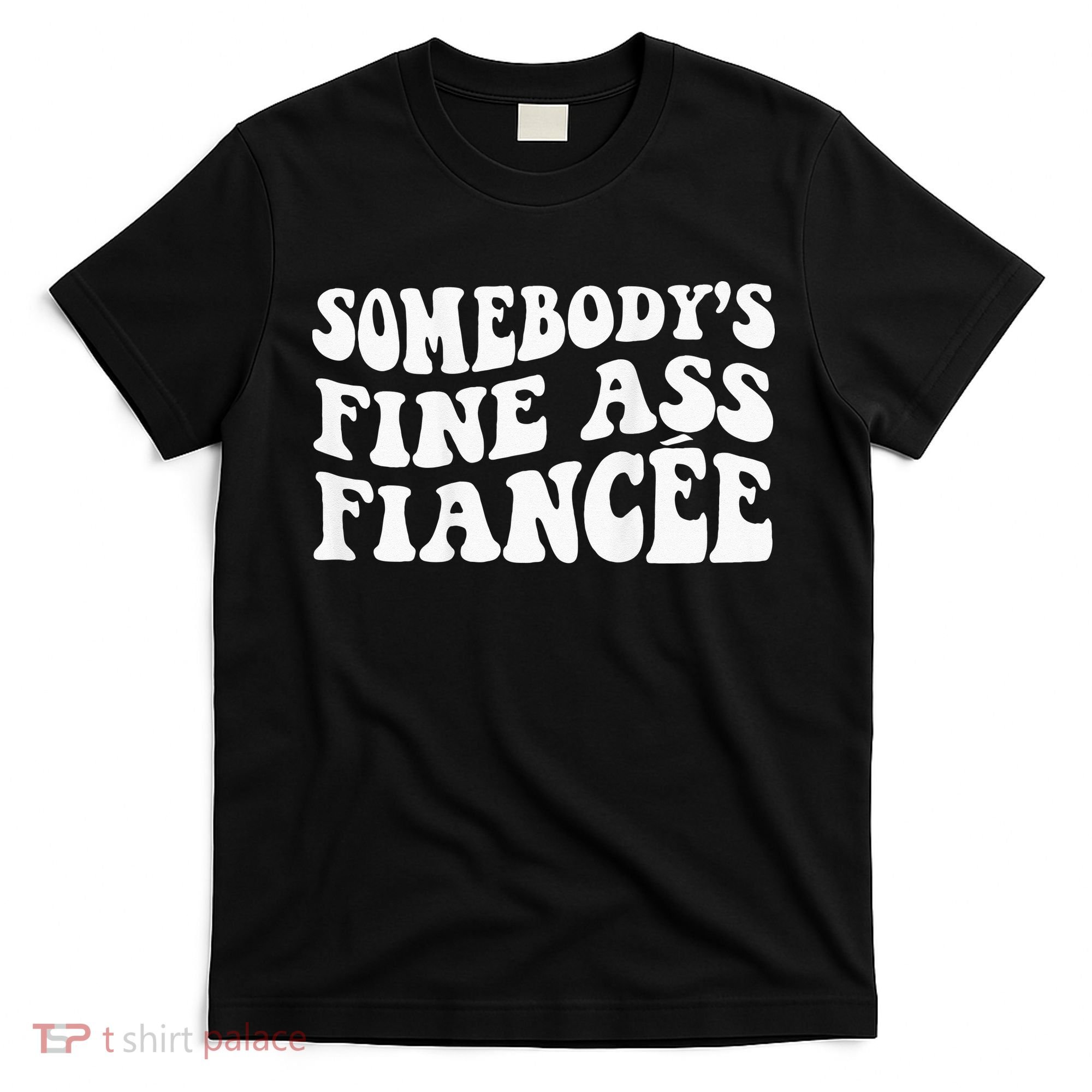 Somebodys Fine Ass Fiancee T-Shirt