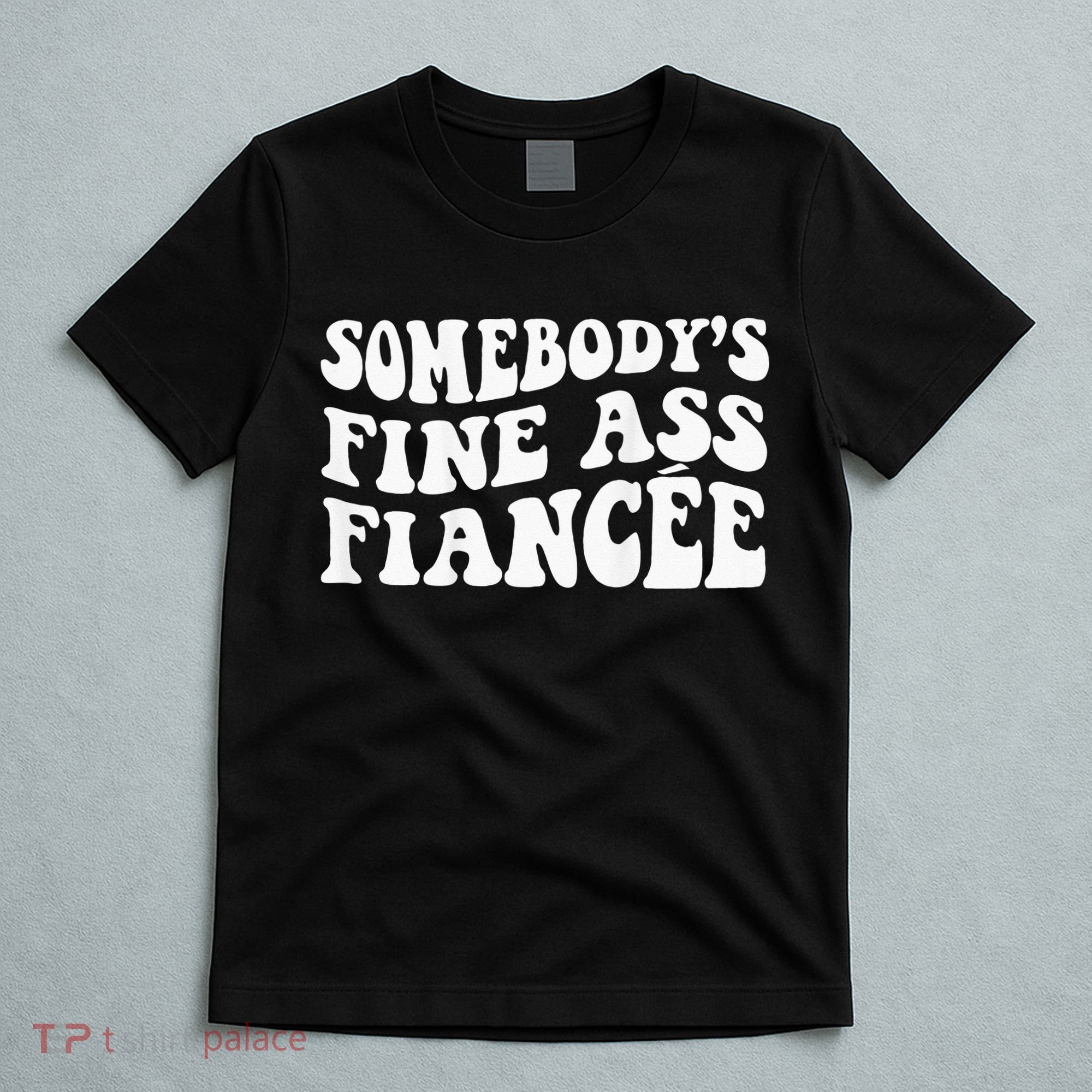 Somebodys Fine Ass Fiancee T-Shirt