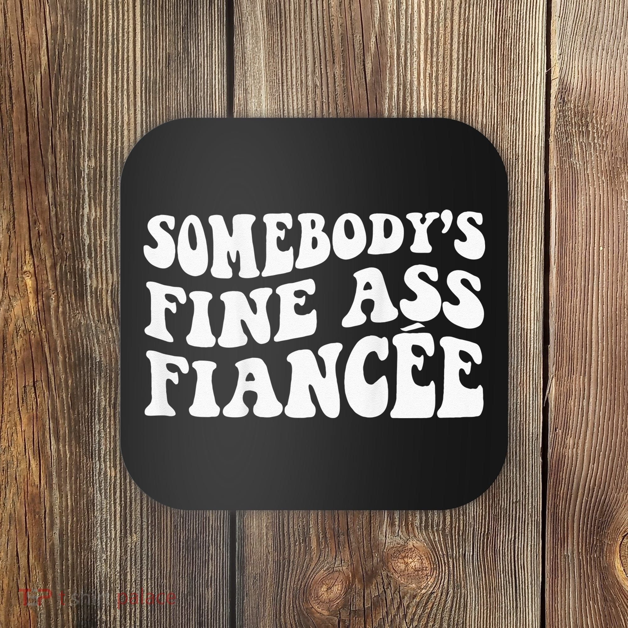 Somebodys Fine Ass Fiancee Coaster