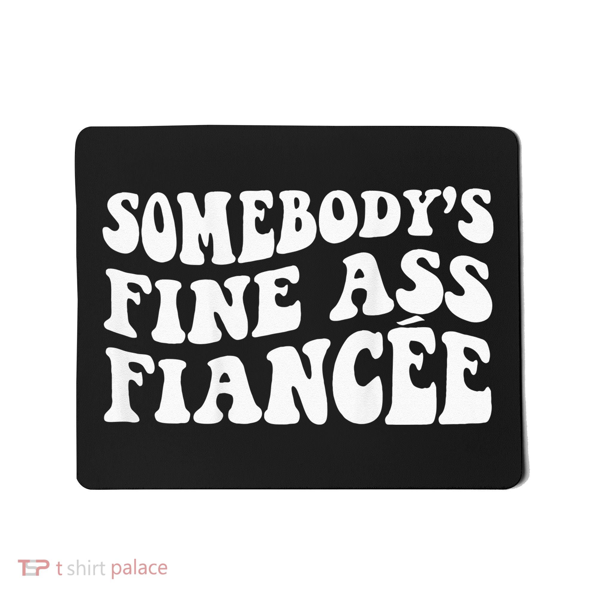 Somebodys Fine Ass Fiancee Mousepad