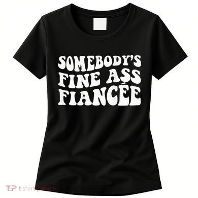 Somebodys Fine Ass Fiancee Women's T-Shirt