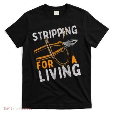 Stripping For A Living Electrician Work Electrical Worker T-Shirt