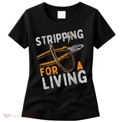 Stripping For A Living Electrician Work Electrical Worker Women's T-Shirt