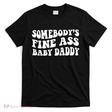 Somebody's Fine Ass Baby Daddy T-Shirt