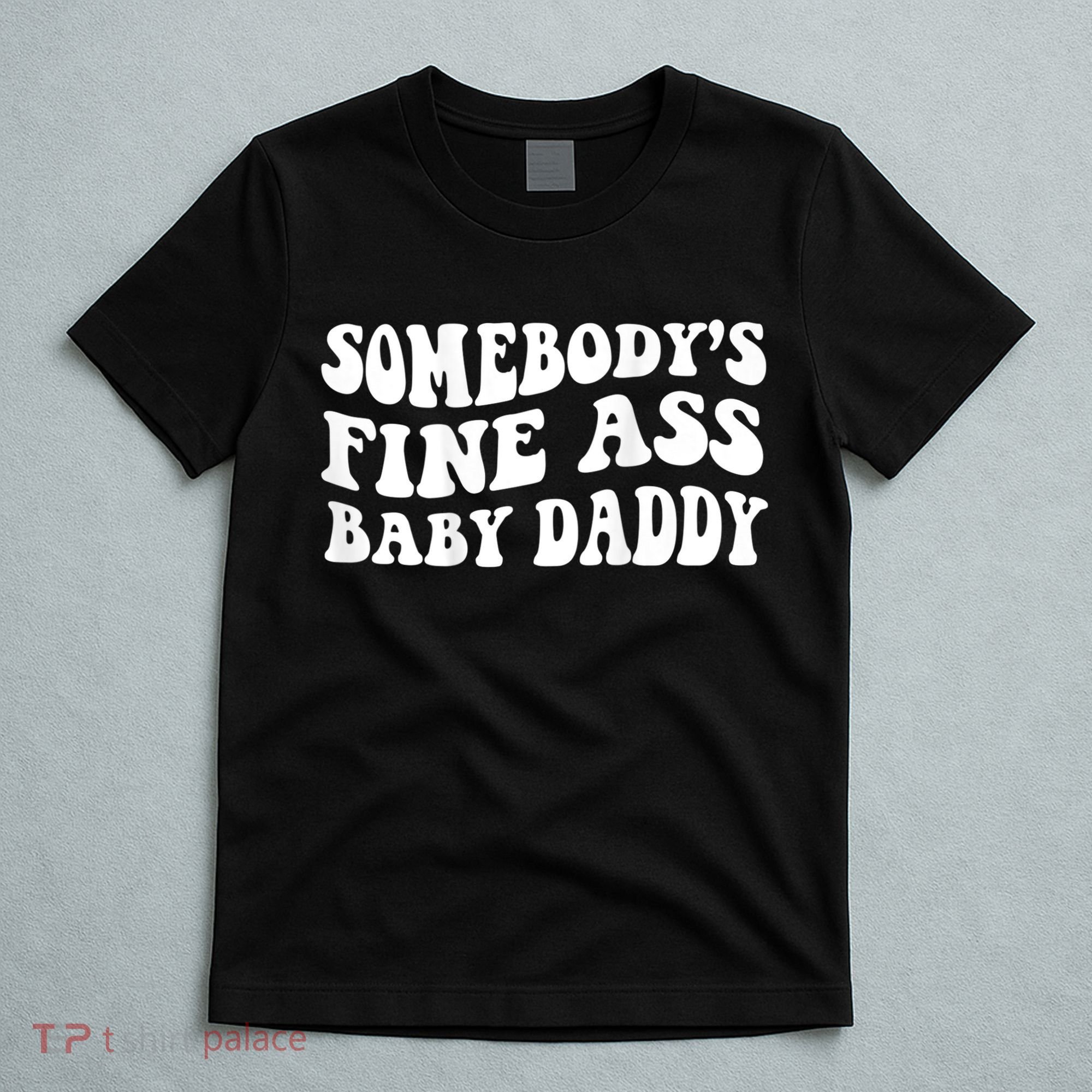 Somebody's Fine Ass Baby Daddy T-Shirt