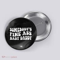 Somebody's Fine Ass Baby Daddy Button thumb 0