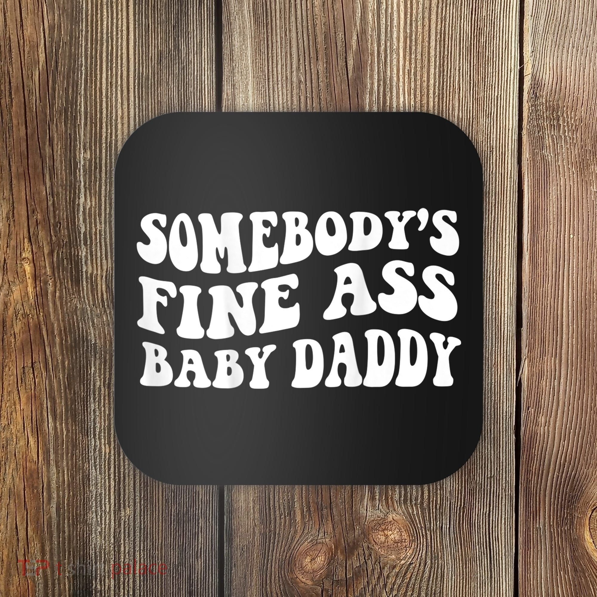 Somebody's Fine Ass Baby Daddy Coaster