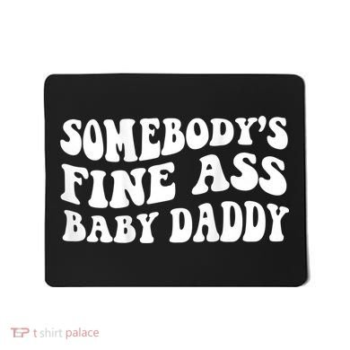 Somebody's Fine Ass Baby Daddy Mousepad