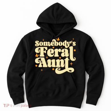Somebody's Feral Aunt Funny aunt  Hoodie