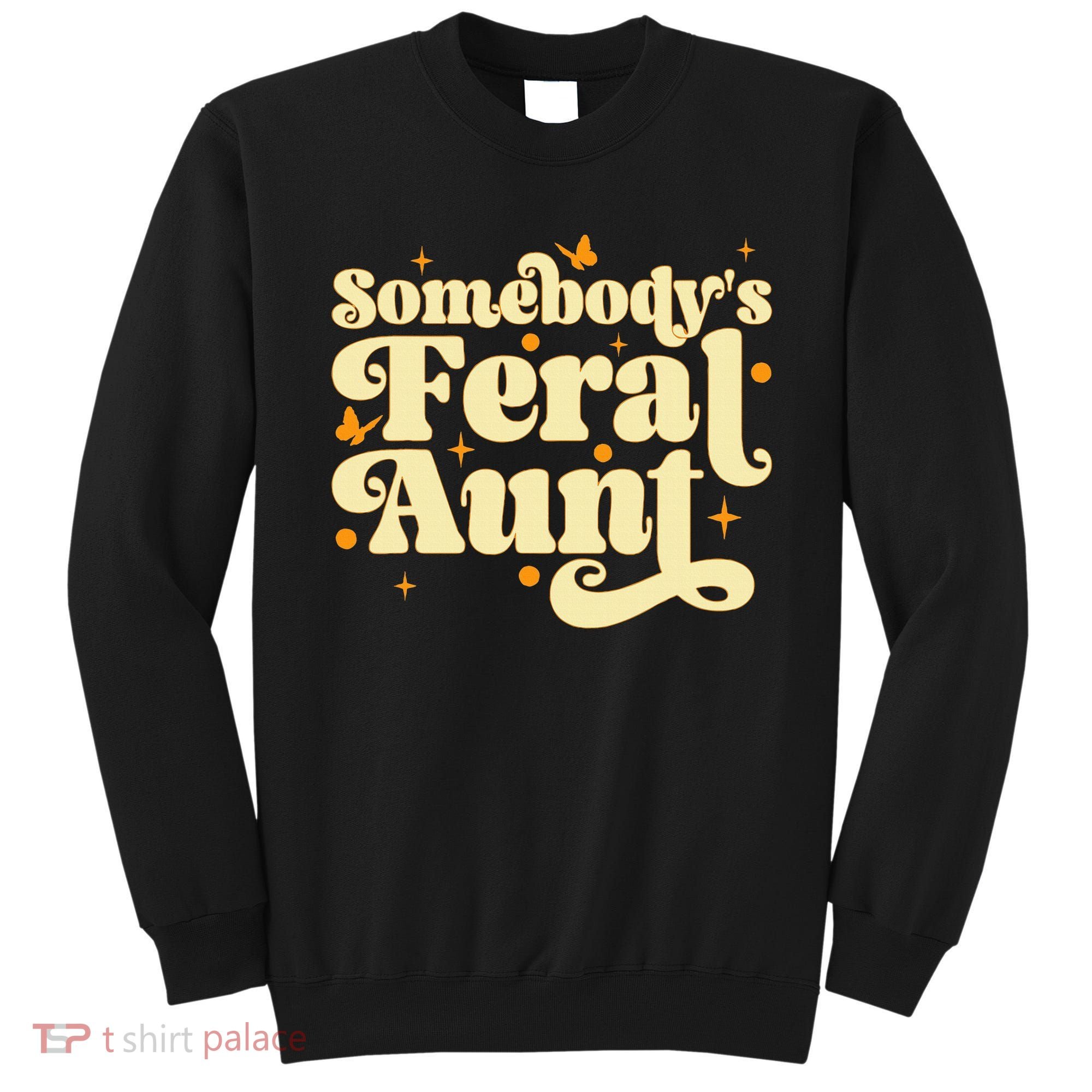 Somebody's Feral Aunt Funny aunt  Sweatshirt
