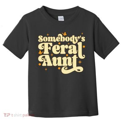 Somebody's Feral Aunt Funny aunt  Toddler T-Shirt
