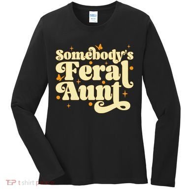 Somebody's Feral Aunt Funny aunt  Women's Long Sleeve Shirt
