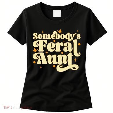 Somebody's Feral Aunt Funny aunt  Women's T-Shirt