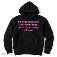 Sorry For Being So Sexy Funny Quote Hoodie thumb 0