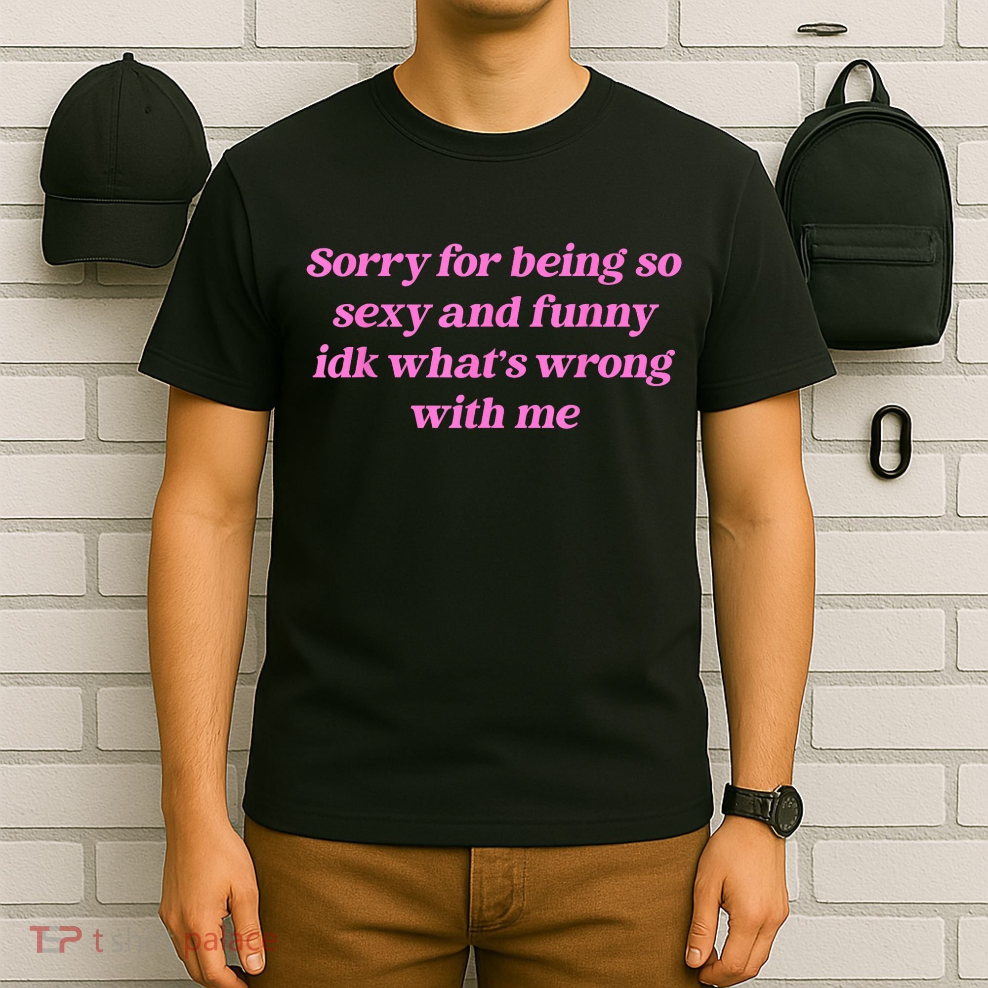 Sorry For Being So Sexy Funny Quote T-Shirt