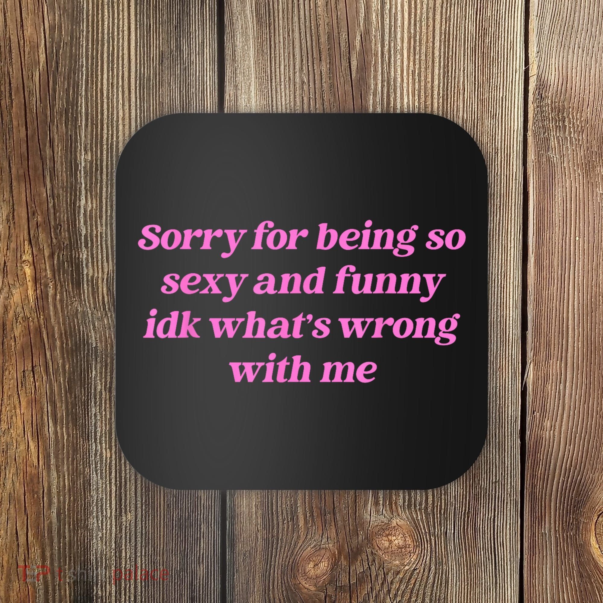 Sorry For Being So Sexy Funny Quote Coaster
