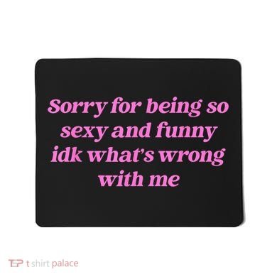 Sorry For Being So Sexy Funny Quote Mousepad