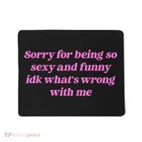 Sorry For Being So Sexy Funny Quote Mousepad thumb 0