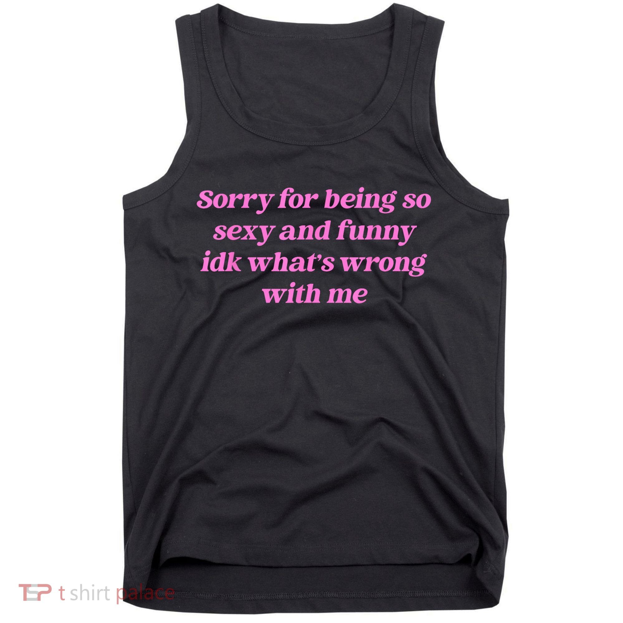 Sorry For Being So Sexy Funny Quote Tank Top