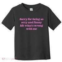 Sorry For Being So Sexy Funny Quote Toddler T-Shirt thumb 0