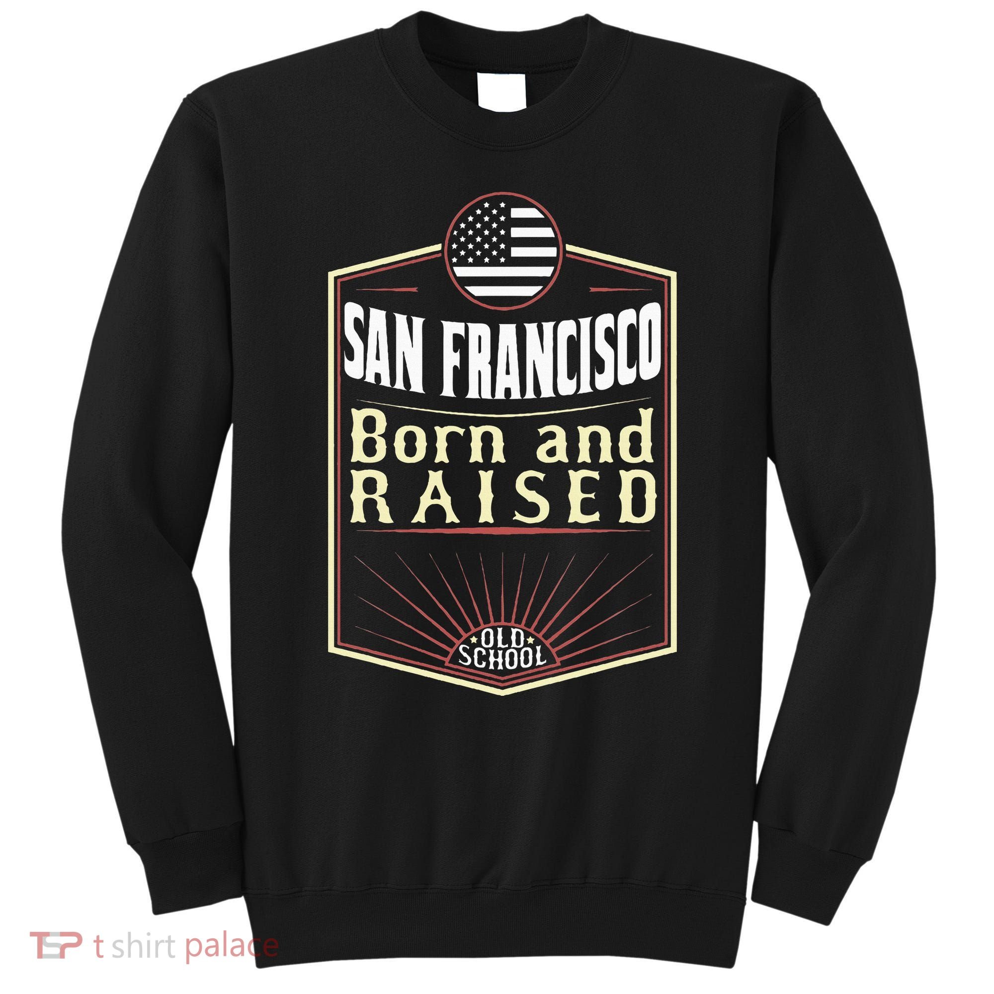 San Francisco Born And Raised Gift Usa City Sweatshirt