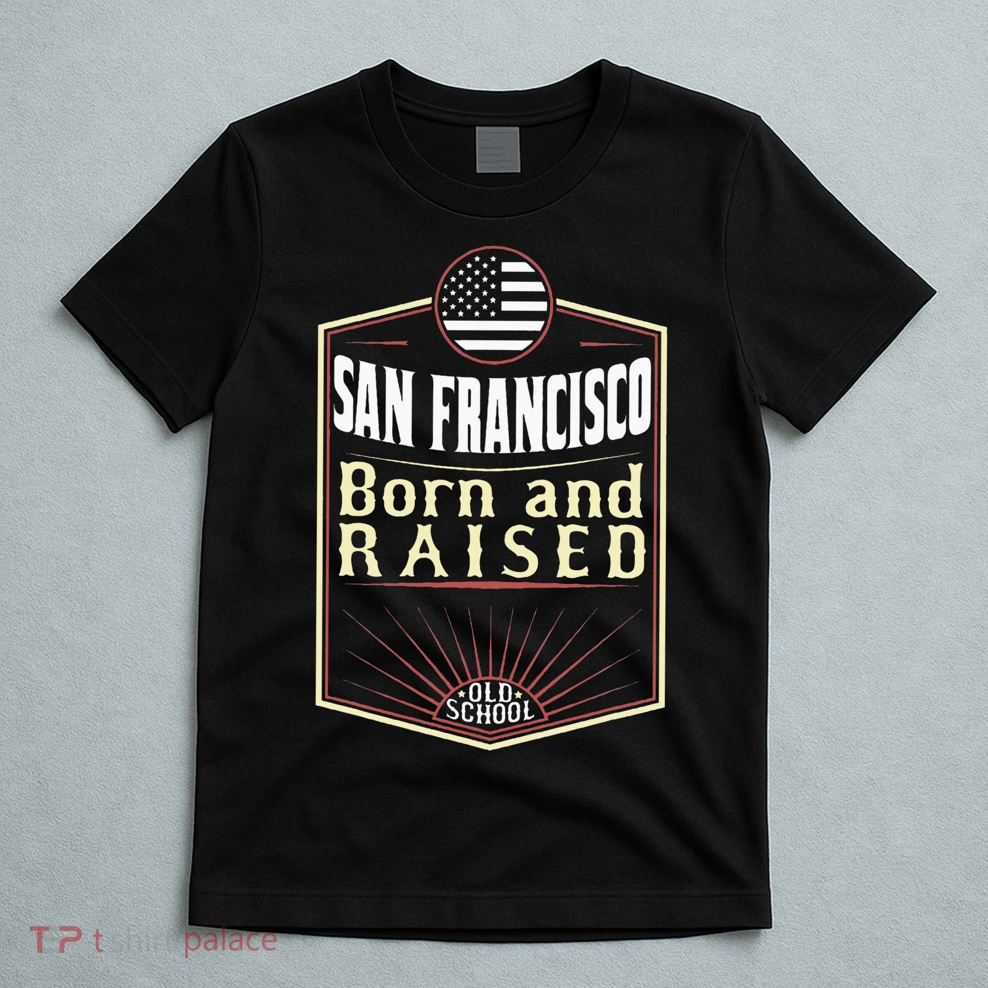 San Francisco Born And Raised Gift Usa City T-Shirt