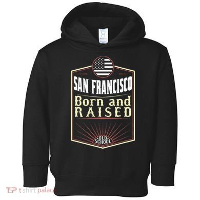 San Francisco Born And Raised Gift Usa City Toddler Hoodie