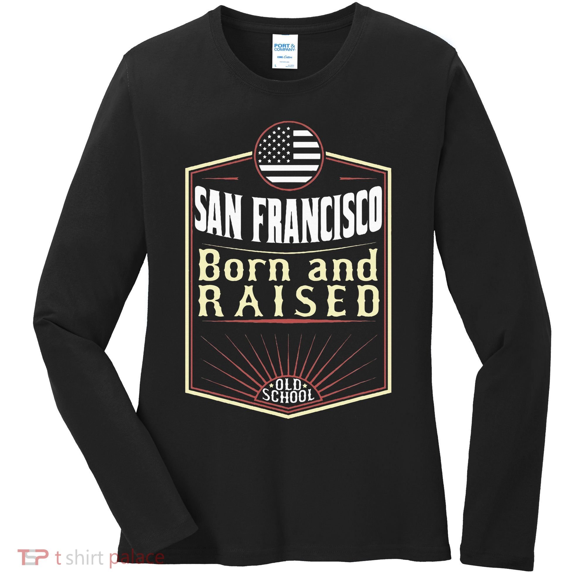 San Francisco Born And Raised Gift Usa City Women's Long Sleeve Shirt