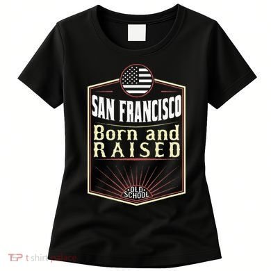 San Francisco Born And Raised Gift Usa City Women's T-Shirt