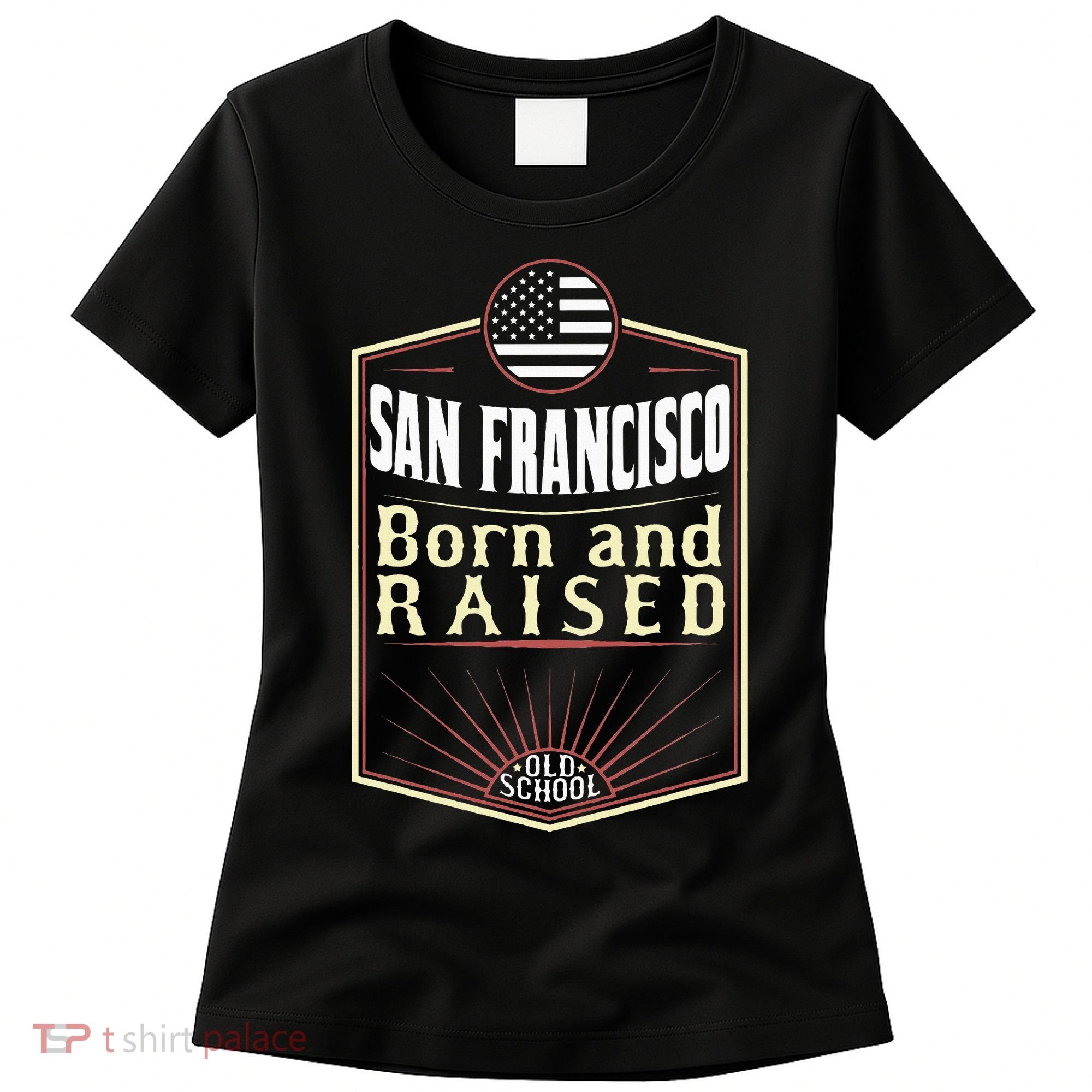 San Francisco Born And Raised Gift Usa City Women's T-Shirt