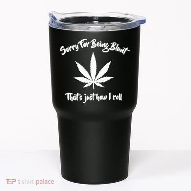Sorry For Being Blunt That's Just How I Roll Funny Weed Tumbler