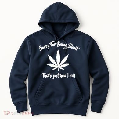 Sorry For Being Blunt That's Just How I Roll Funny Weed Hoodie