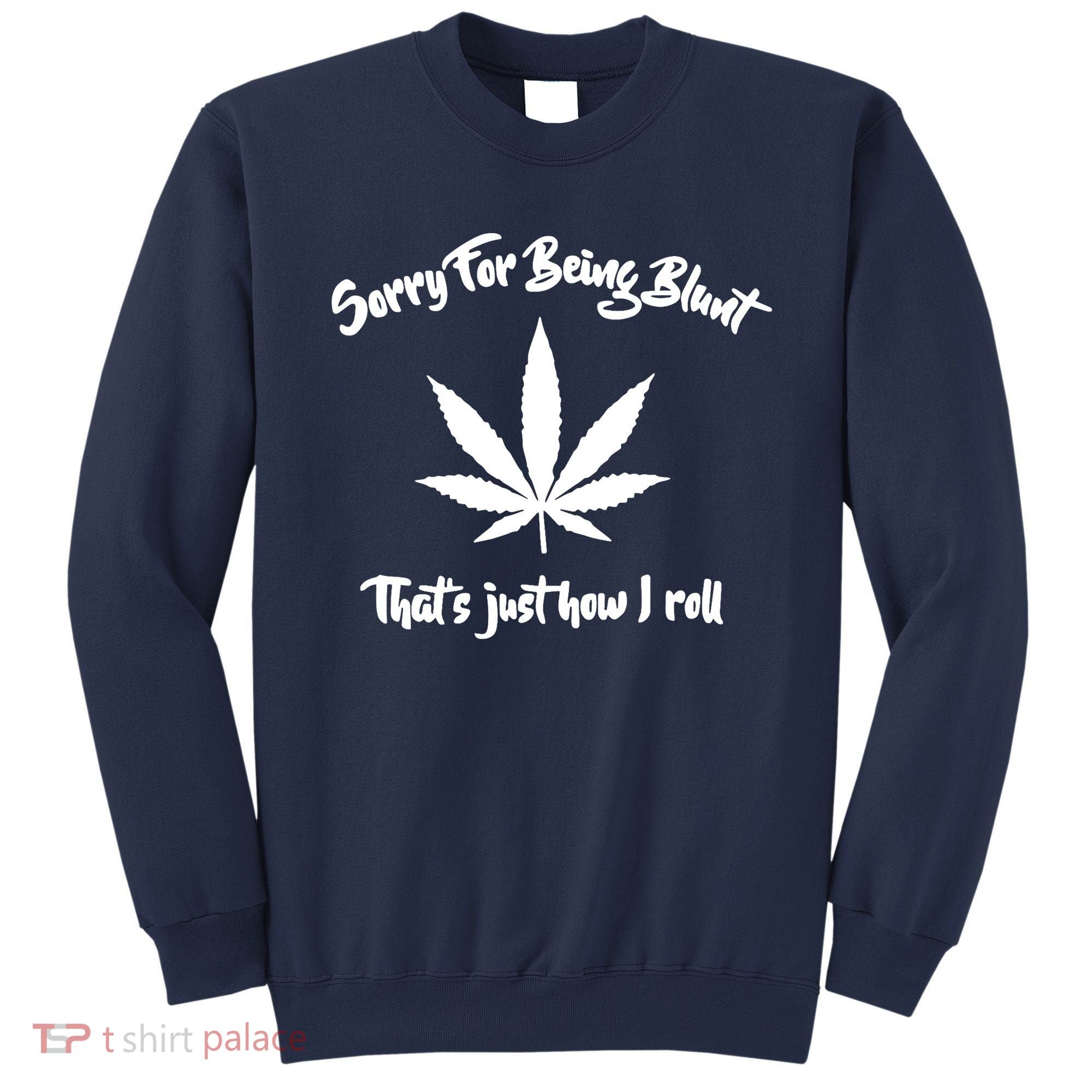 Sorry For Being Blunt That's Just How I Roll Funny Weed Sweatshirt