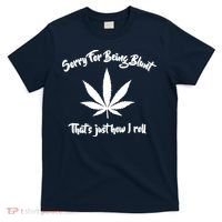 Sorry For Being Blunt That's Just How I Roll Funny Weed T-Shirt thumb 0