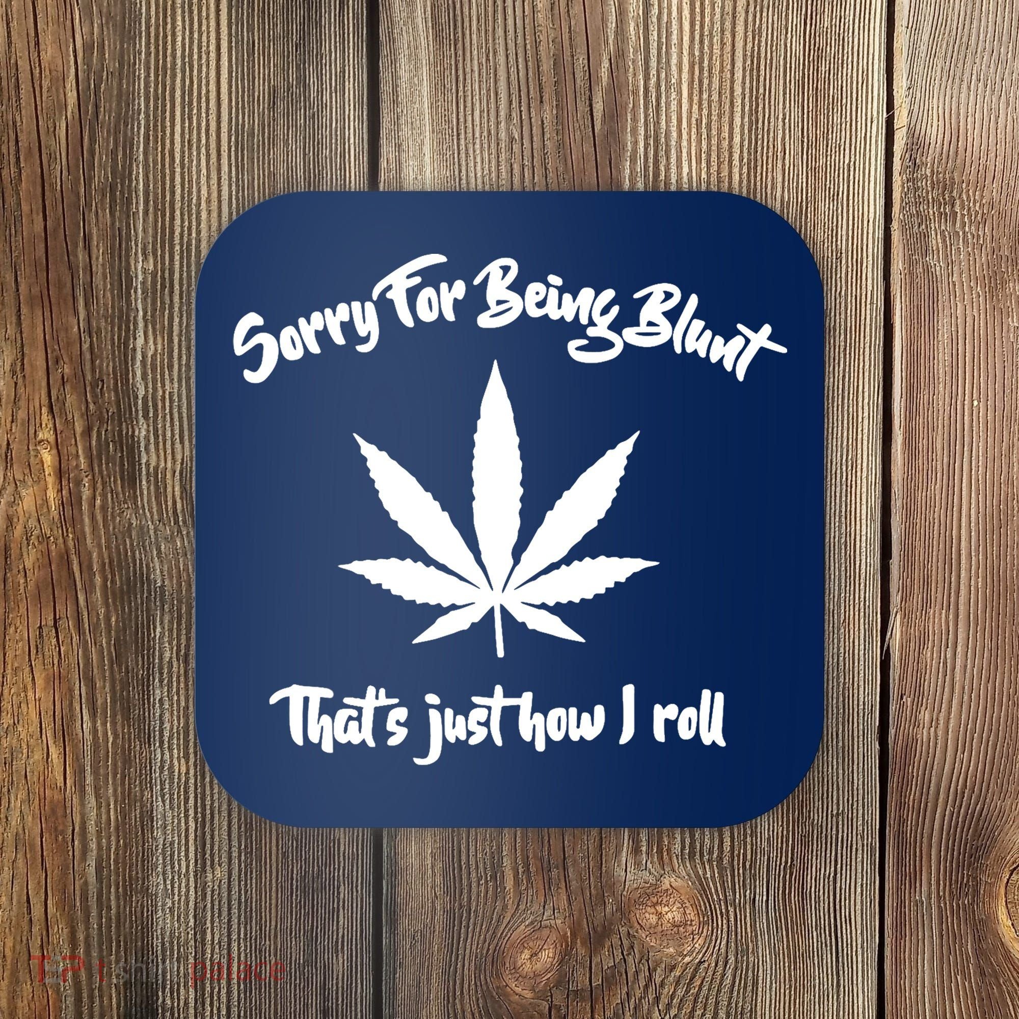 Sorry For Being Blunt That's Just How I Roll Funny Weed Coaster
