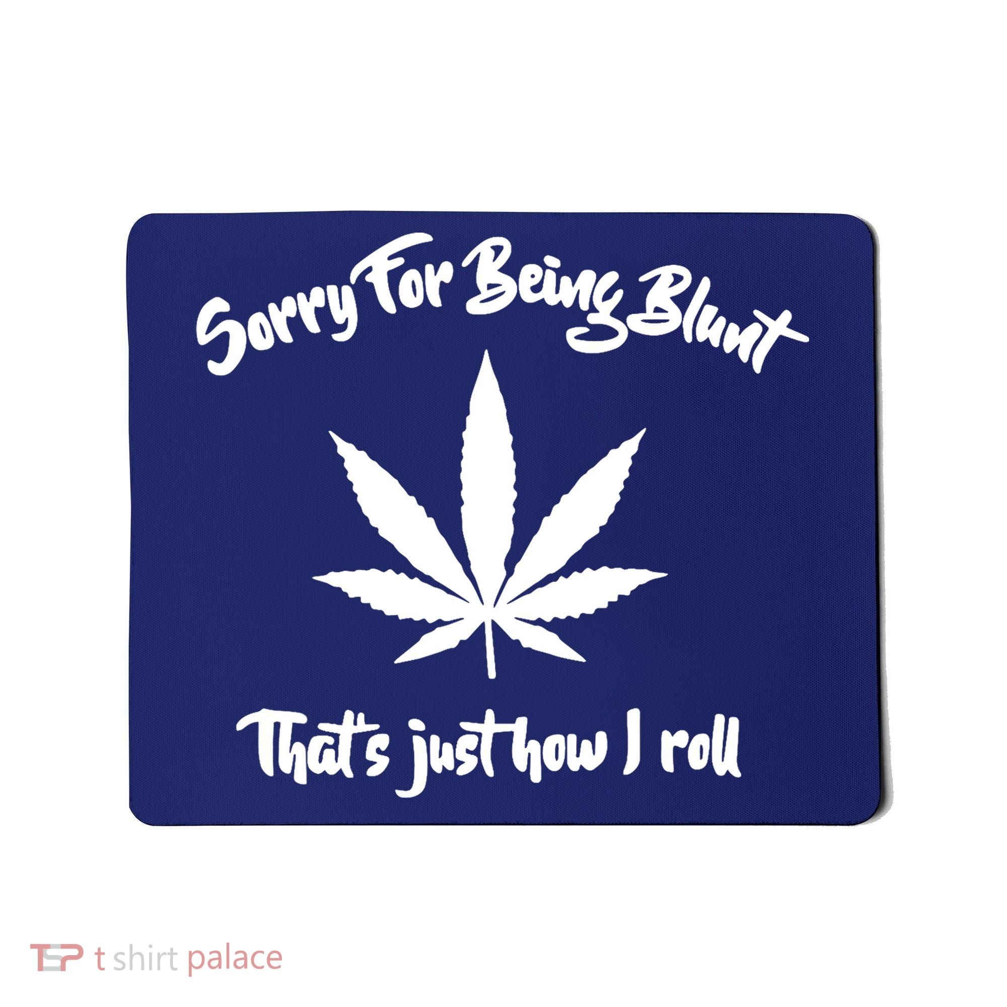 Sorry For Being Blunt That's Just How I Roll Funny Weed Mousepad