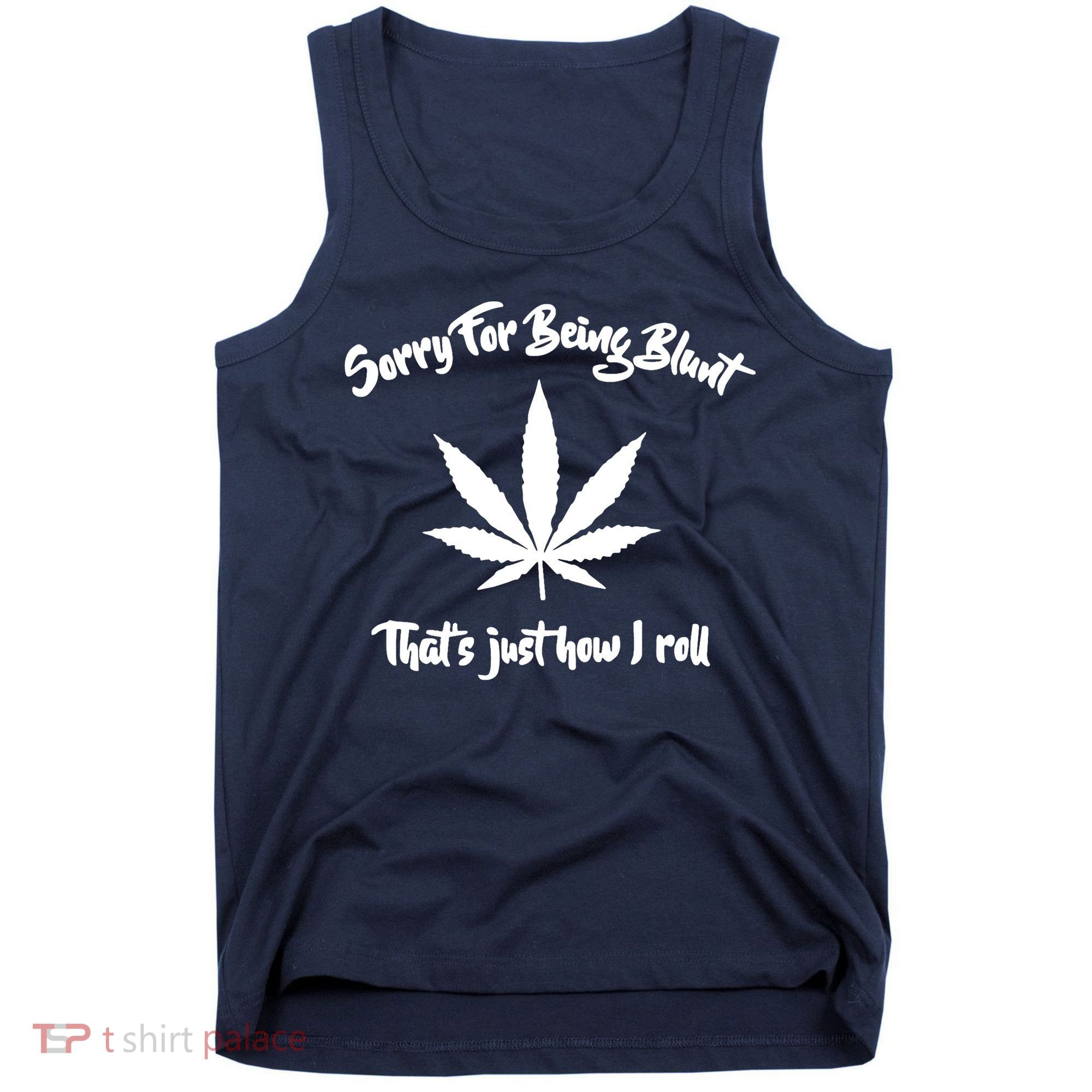 Sorry For Being Blunt That's Just How I Roll Funny Weed Tank Top