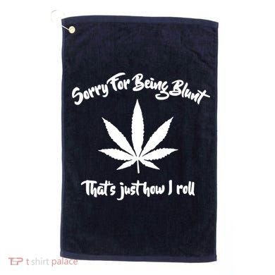 Sorry For Being Blunt That's Just How I Roll Funny Weed Golf Towel