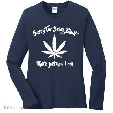 Sorry For Being Blunt That's Just How I Roll Funny Weed Women's Long Sleeve Shirt