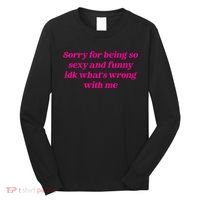 Sorry For Being So Sexy Funny Quote Long Sleeve Shirt thumb 0